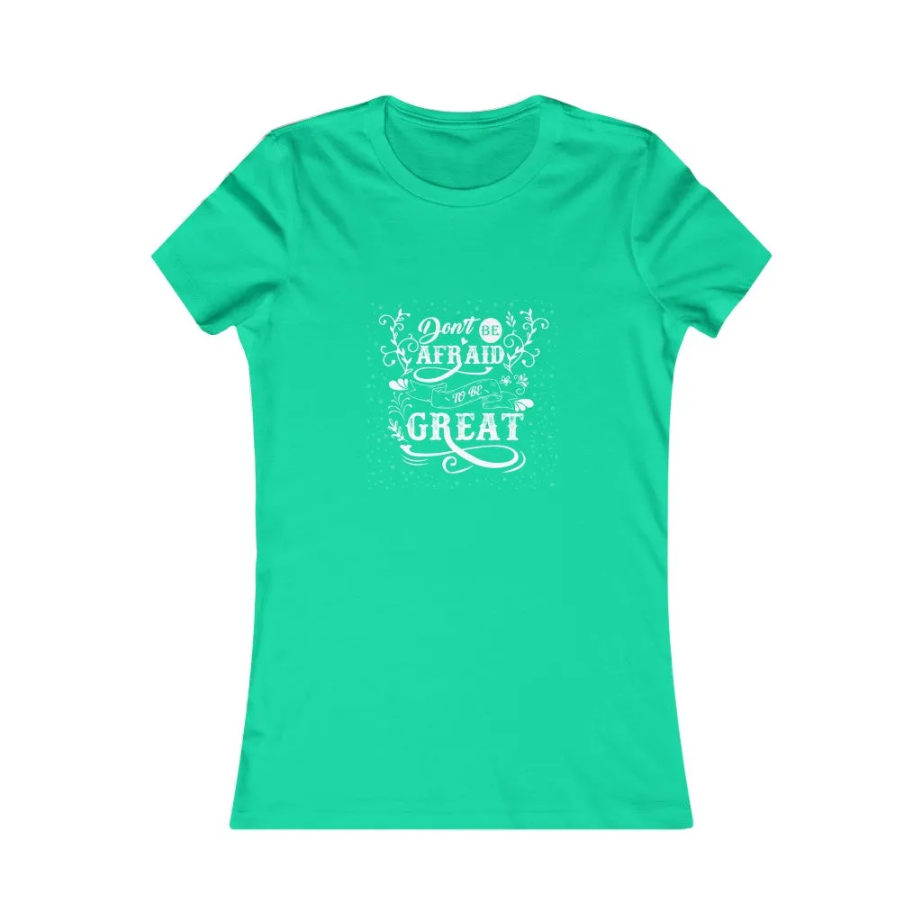 Don't Be Afraid To Be Great!, Women's Favorite Tee