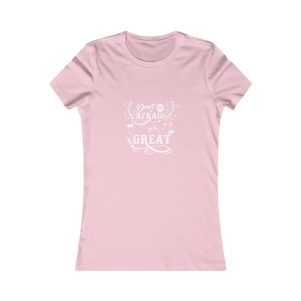 Don't Be Afraid To Be Great!, Women's Favorite Tee