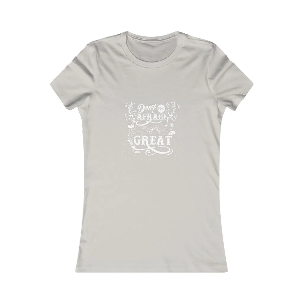 Don't Be Afraid To Be Great!, Women's Favorite Tee