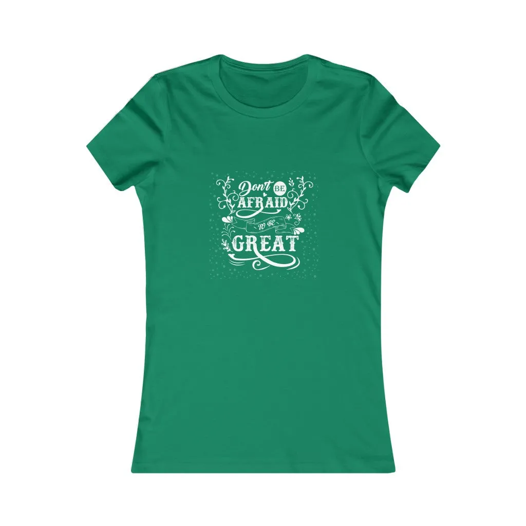 Don't Be Afraid To Be Great!, Women's Favorite Tee