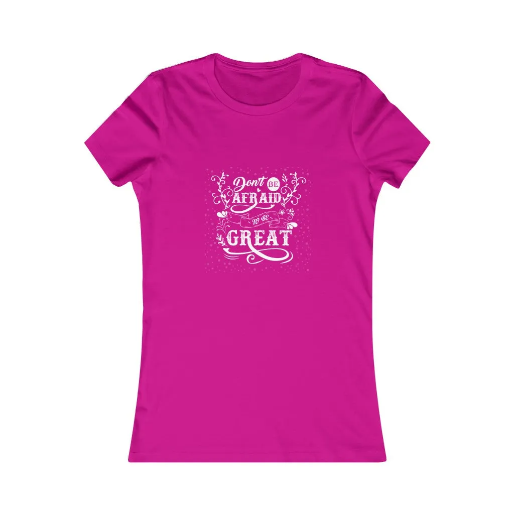 Don't Be Afraid To Be Great!, Women's Favorite Tee