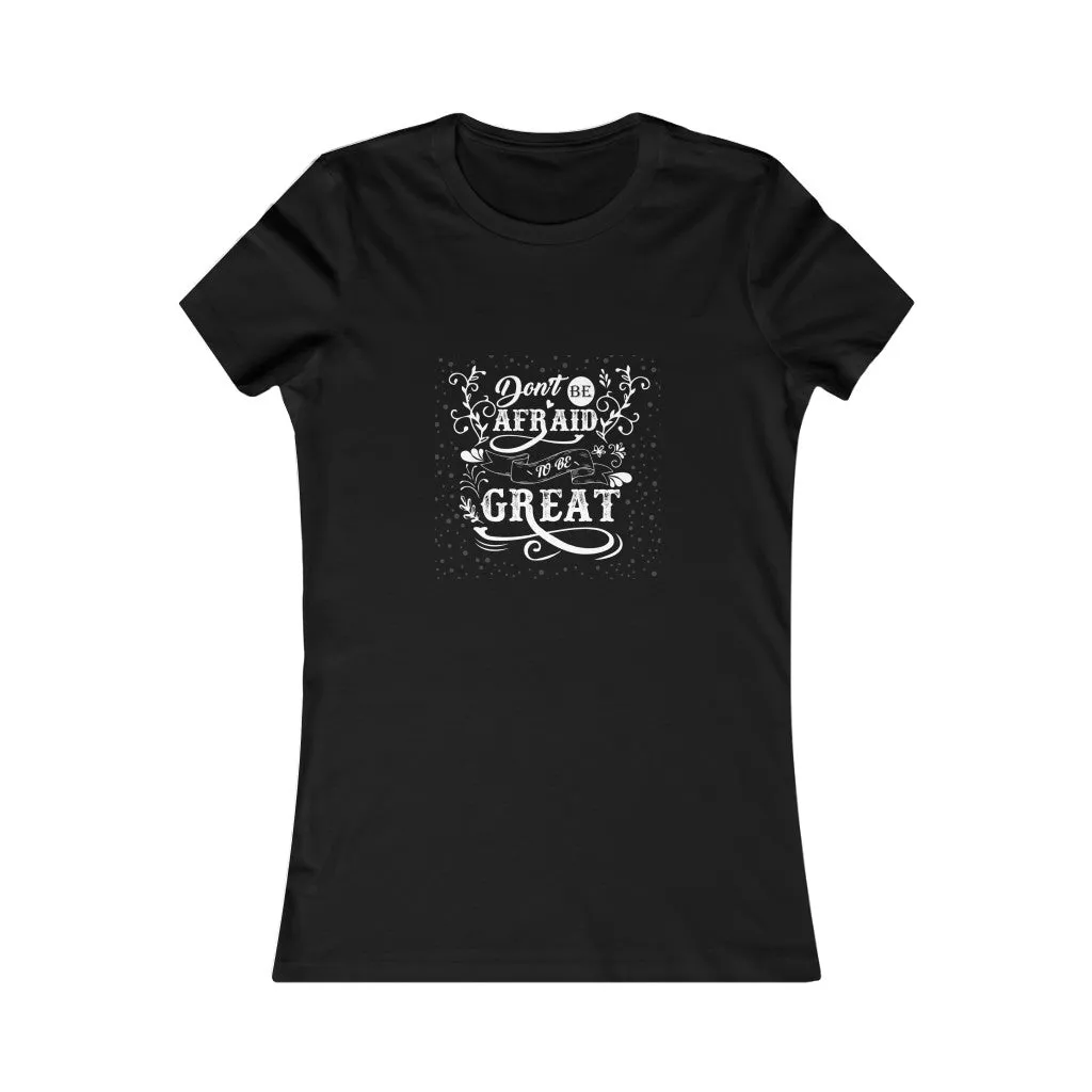 Don't Be Afraid To Be Great!, Women's Favorite Tee