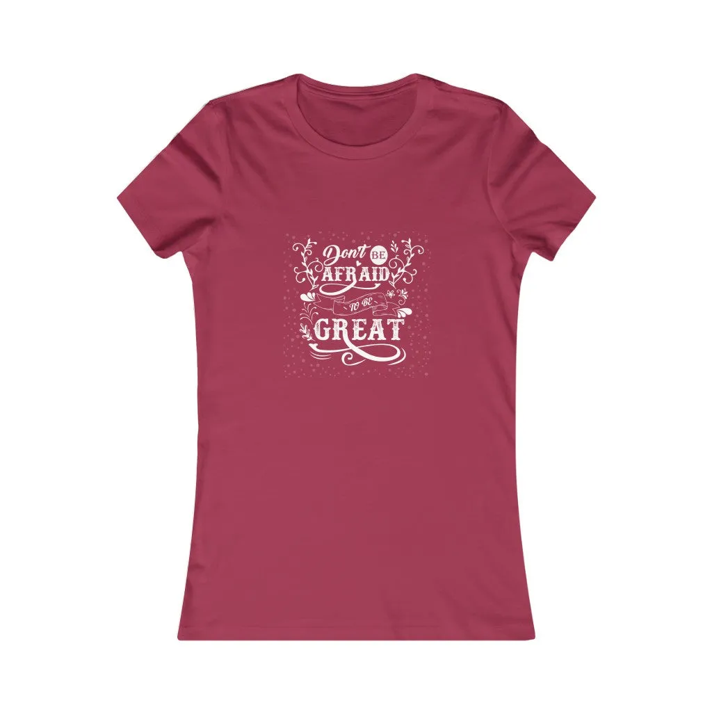 Don't Be Afraid To Be Great!, Women's Favorite Tee