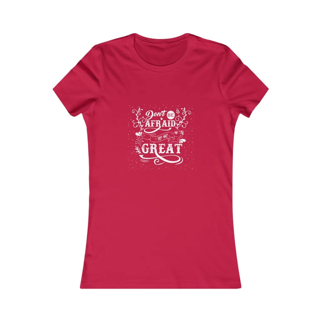 Don't Be Afraid To Be Great!, Women's Favorite Tee