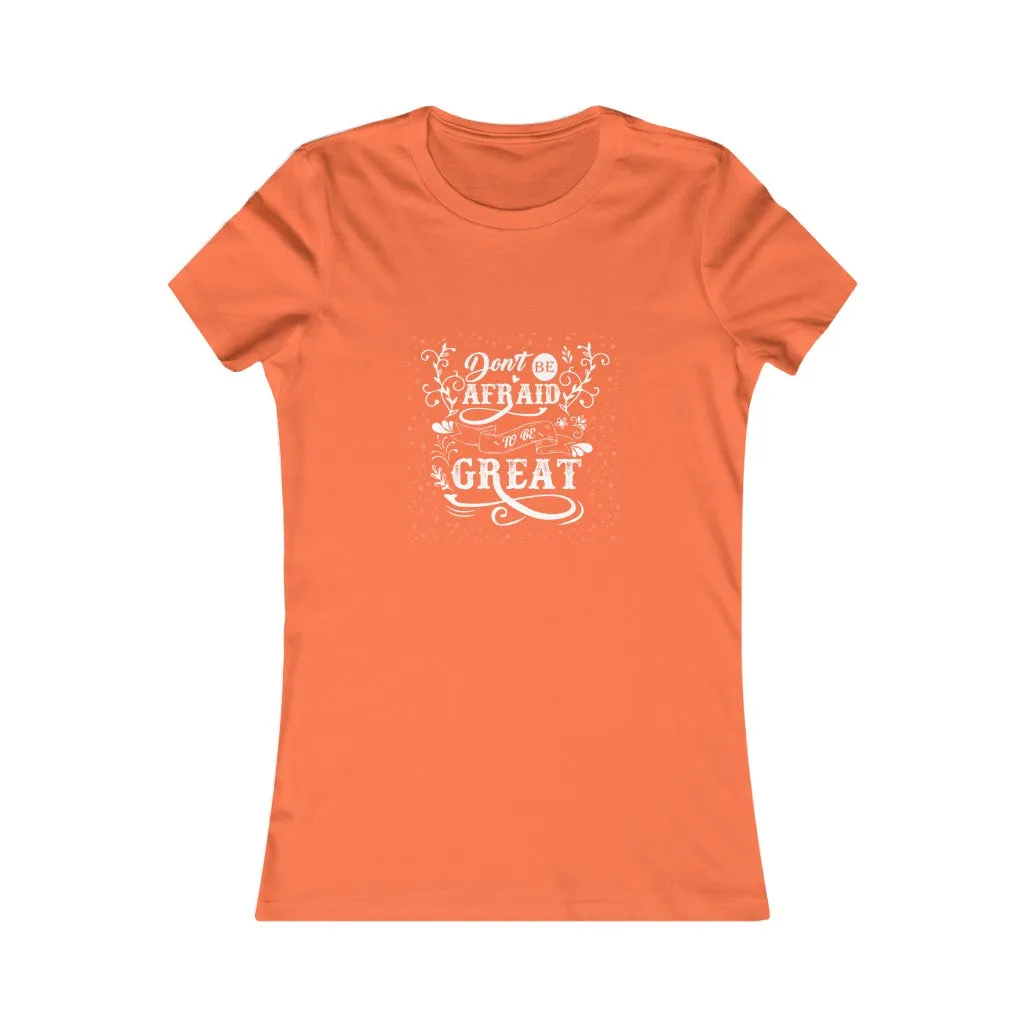 Don't Be Afraid To Be Great!, Women's Favorite Tee